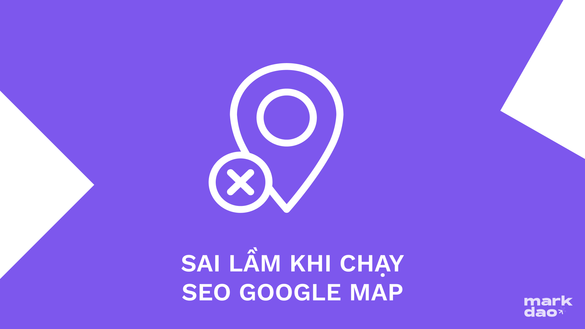 SEO Google Map thất bại? Cùng Markdao vạch lá tìm ra những sai lầm của Marketer