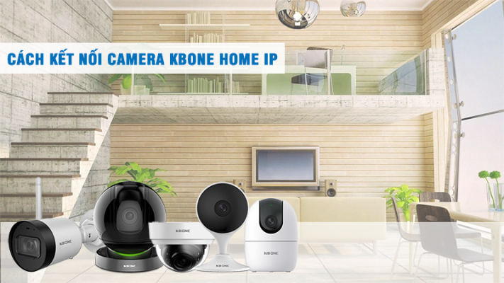 HƯỚNG DẪN KẾT NỐI CAMERA KB ONE HOME IP ĐƠN GIẢN