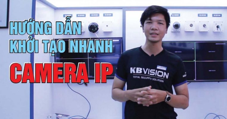 Hướng dẫn cách khởi tạo nhanh Camera IP KBVISION